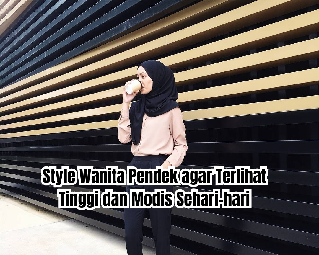 style wanita pendek agar terlihat tinggi