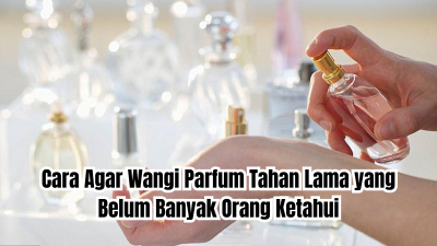 cara agar parfum tahan lama